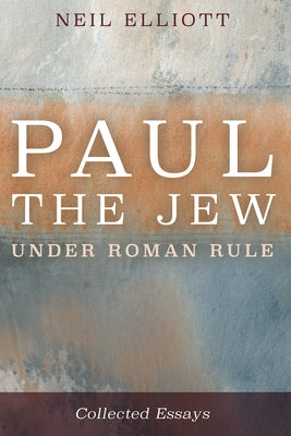 Paul the Jew Under Roman Rule: Collected Essays by Elliott, Neil