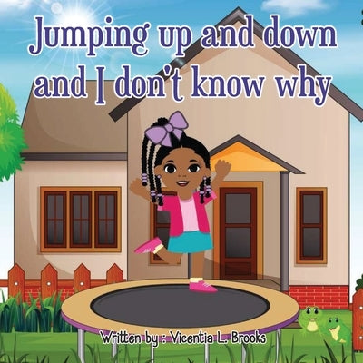 Jumping Up and Down and I don't know why by Brooks, Vicentia