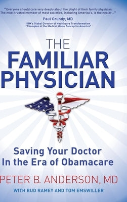 The Familiar Physician: Saving Your Doctor in the Era of Obamacare by Anderson, Peter B.