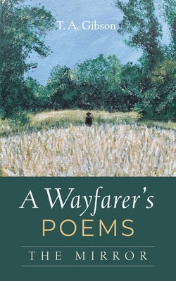 A Wayfarer's Poems: The Mirror by Gibson, T. A.