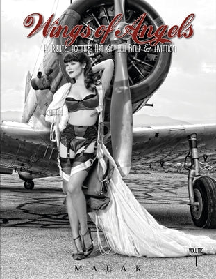 Wings of Angels, Volume 1: A Tribute to the Art of World War II Pinup & Aviation by Malak, Michael