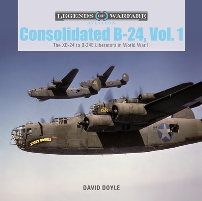Consolidated B-24 Vol.1: The Xb-24 to B-24e Liberators in World War II by Doyle, David