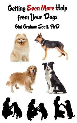 Getting Even More Help from Your Dogs: More Ways to Gain Insights, Advice, Power and Other Help Using the Dog Type System by Scott, Gini Graham