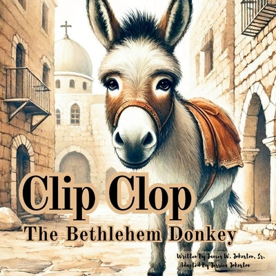 Clip Clop The Bethlehem Donkey by Johnston, Jessica