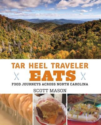 Tar Heel Traveler Eats: Food Journeys Across North Carolina by Mason, Scott
