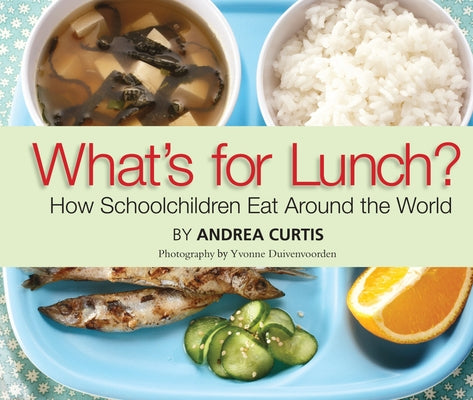 What's for Lunch?: How Schoolchildren Eat Around the World by Curtis, Andrea