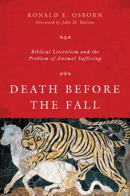 Death Before the Fall: Biblical Literalism and the Problem of Animal Suffering by Osborn, Ronald E.