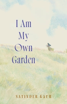 I Am My Own Garden by Kaur, Satinder