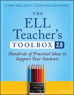 The Ell Teacher's Toolbox 2.0: Hundreds of Practical Ideas to Support Your Students by Ferlazzo, Larry
