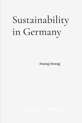 Sustainability in Germany: Innovations and Leadership by Anurag, Anurag