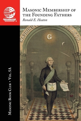 The Masonic Book Club, Vol. 5A: Masonic Membership of the Founding Fathers: Illustrations of Masonry: Illustrations of Masonry by Heaton, Ronald E.