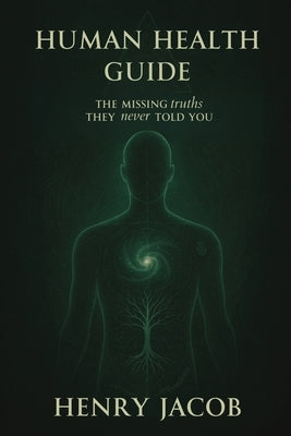 Human Health Guide: The Missing Truths They never Told You by Jacob, Henry