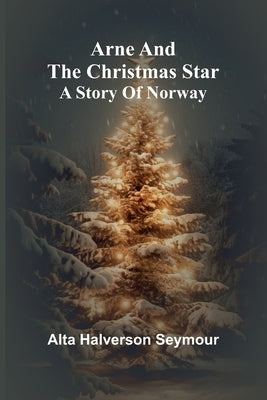 Arne And The Christmas Star: A Story Of Norway by Seymour, Alta Halverson