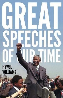 Great Speeches of Our Time: Speeches That Shaped the Modern World by Williams, Hywel