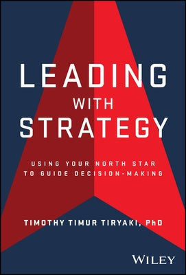 Leading with Strategy: Using Your North Star to Guide Decision-Making by Tiryaki, Timothy