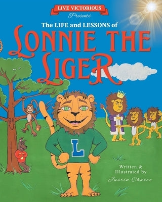 Live Victorious Presents The Life and Lessons of Lonnie the Liger by Chavez, Justin