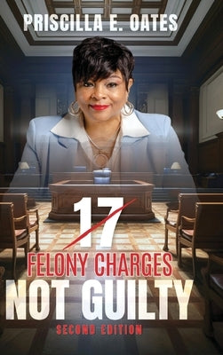 17 Felony Charges: Not Guilty by Oates, Priscilla E.