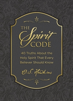 The Spirit Code: 40 Truths about the Holy Spirit That Every Believer Should Know by Hawkins, O. S.