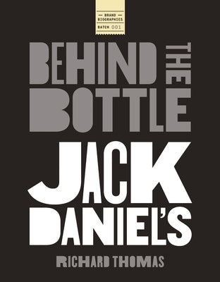 Jack Daniels: Behind the Bottle: The Masters, the Whiskey, and the Legend of the American Icon by Thomas, Richard