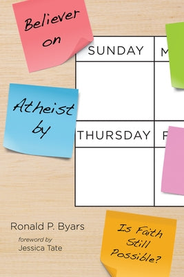 Believer on Sunday, Atheist by Thursday: Is Faith Still Possible? by Byars, Ronald P.