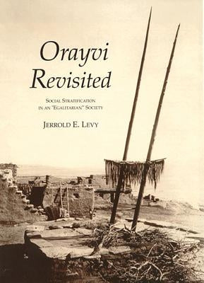 Orayvi Revisited: Social Stratification in an Egalitarian Society by Levy, Jerrold E.