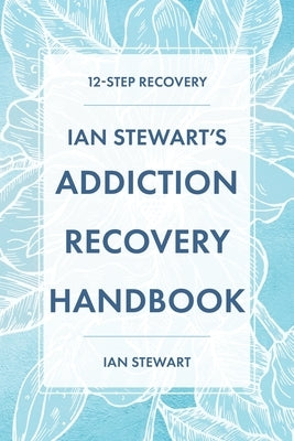 Ian Stewart's Addiction Recovery Handbook: 12-Step Recovery by Stewart, Ian
