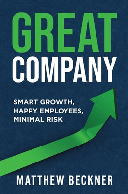 Great Company: Smart Growth, Happy Employees, Minimal Risk by Beckner, Matthew