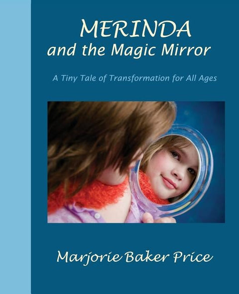 Merinda and the Magic Mirror: A Tiny Tale of Transformation for All Ages by Baker Price, Marjorie