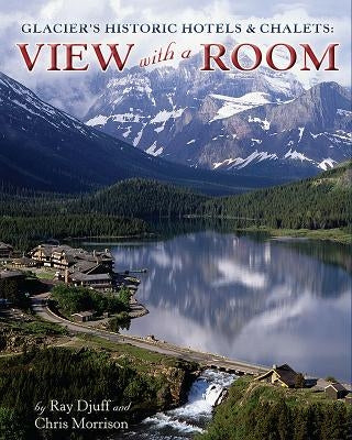 Glacier's Historic Hotels & Chalets: View with a Room by Djuff, Ray
