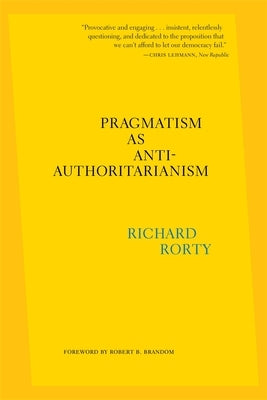 Pragmatism as Anti-Authoritarianism by Rorty, Richard