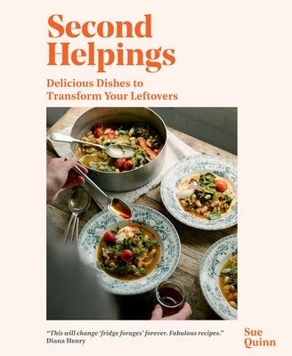 Second Helpings: Transform Leftovers Into Delicious Dishes by Sue, Quinn
