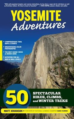 Yosemite Adventures: 50 Spectacular Hikes, Climbs, and Winter Treks by Johanson, Matt