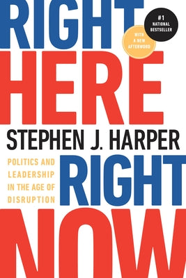 Right Here, Right Now: Politics and Leadership in the Age of Disruption by Harper, Stephen J.