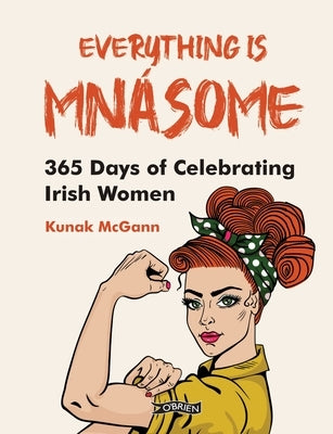 Everything Is Mn?some: 365 Days of Celebrating Irish Women by McGann, Kunak