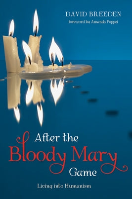 After the Bloody Mary Game: Living Into Humanism by Breeden, David