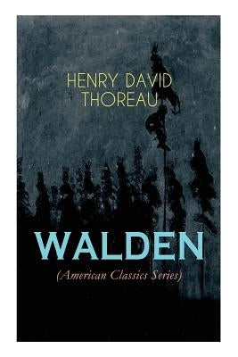 WALDEN (American Classics Series): Life in the Woods - Reflections of the Simple Living in Natural Surroundings by Thoreau, Henry David