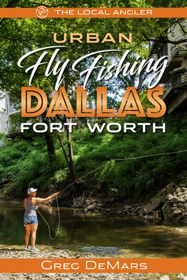 Urban Fly Fishing Dallas - Fort Worth by Demars, Greg