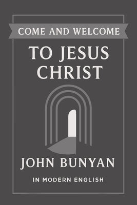 Come and Welcome to Jesus Christ (Modern English Translation) by Bunyan, John
