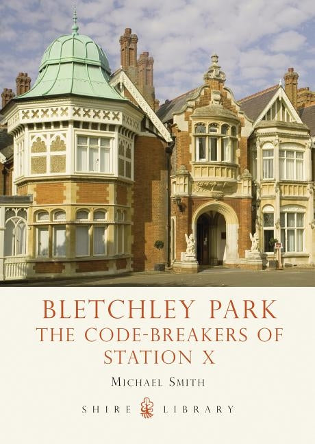 Bletchley Park: The Code-Breakers of Station X by Smith, Michael