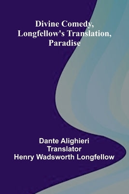Divine Comedy, Longfellow'S Translation, Paradise by Alighieri, Dante