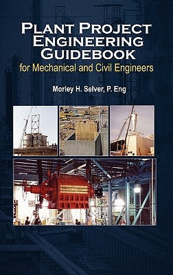 Plant Project Engineering Guidebook for Mechanical and Civilplant Project Engineering Guidebook for Mechanical and Civil Engineers (Revised Edition) E by Selver, Morley