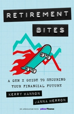 Retirement Bites: A Gen X Guide to Securing Your Financial Future by Hannon, Kerry
