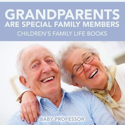 Grandparents Are Special Family Members - Children's Family Life Books by Baby Professor