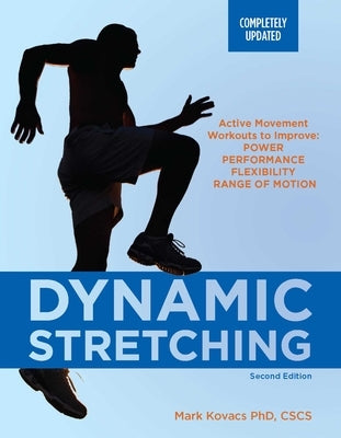 Dynamic Stretching: Second Edition: Active Movement Workouts to Improve Power, Performance, Flexibility, and Range of Motion by Kovacs, Mark