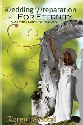 Wedding Preparation for Eternity: A Woman's Search for True Love by Masood, Karen