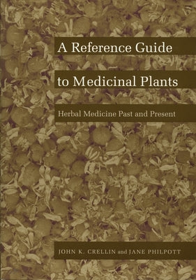 A Reference Guide to Medicinal Plants: Herbal Medicine Past and Present by Crellin, John K.