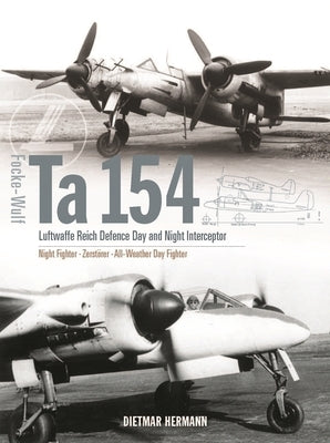 Focke-Wulf Ta 154: Luftwaffe Reich Defence Day and Night Interceptor by Hermann, Dietmar