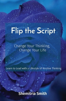 Flip the Script: Change Your Thinking, Change Your Life by Smith, Shemitria