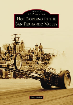 Hot Rodding in the San Fernando Valley by Baker, Tony T.