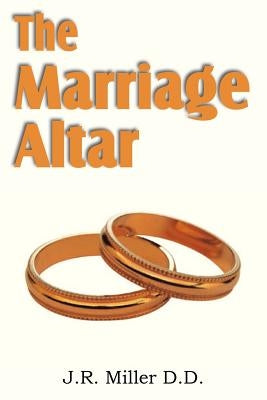 The Marriage Altar by Miller, J. R.